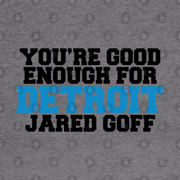 You’re Good Enough For Detroit Jared Goff by anonshirt